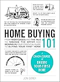 Home Buying 101: From Mortgages and the MLS to Making the Offer and Moving In, Your Essential Guide to Buying Your First Home