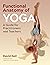 Functional Anatomy of Yoga: A Guide for Practitioners and Teachers