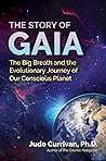 The Story of Gaia: The Big Breath and the Evolutionary Journey of Our Conscious Planet The Story of Gaia: The Big Breath and the Evolutionary Journey of Our Conscious Planet