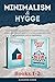 Minimalism & Hygge: 2-in-1 Box Set. Discover Minimalist Ways To Declutter Your World And Bring Sanity To Your Home And Life With Danish Art Of Happiness.