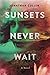 Sunsets Never Wait: A Novel