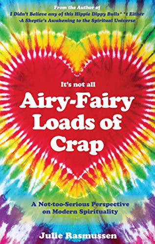 It's not all Airy-Fairy Loads of Crap: A Not-too-Serious Perspective on Modern Spirituality (The Hippie Dippy Bulls**t Collection)