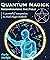 Quantum Magick: Reconfiguring the Field, A Powerful Companion to Mind Magic Methods (The Mind Magic System Book 2)