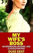 My Wife's Boss: An Interracial Hotwife and Cuckold Fantasy