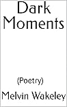 Dark Moments: (Poetry)