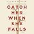 Catch Her When She Falls