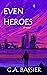 Even Heroes by G.A. Bassier