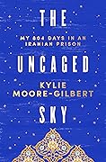 The Uncaged Sky: My 804 Days in an Iranian Prison