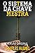 O SISTEMA DA CHAVE-MESTRA: ...