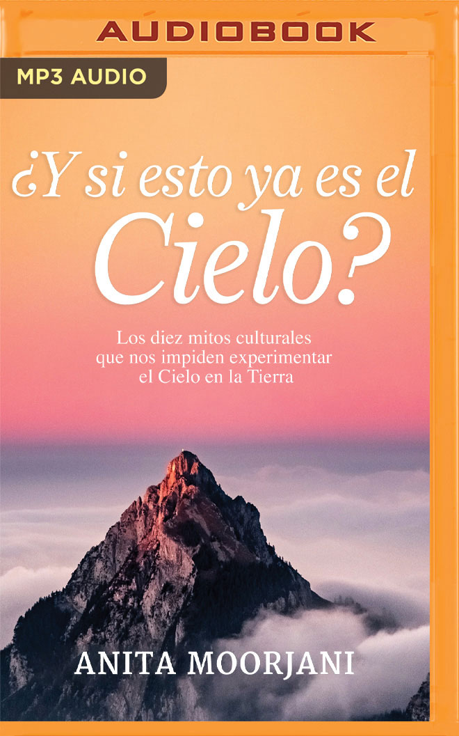 ¿Y si esto ya es el cielo? (Narración en Castellano): Los diez mitos culturales que nos impiden experimentar el Cielo en la Tierra (Spanish Edition)