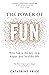 The Power of Fun: Why fun is the key to a happy and healthy life