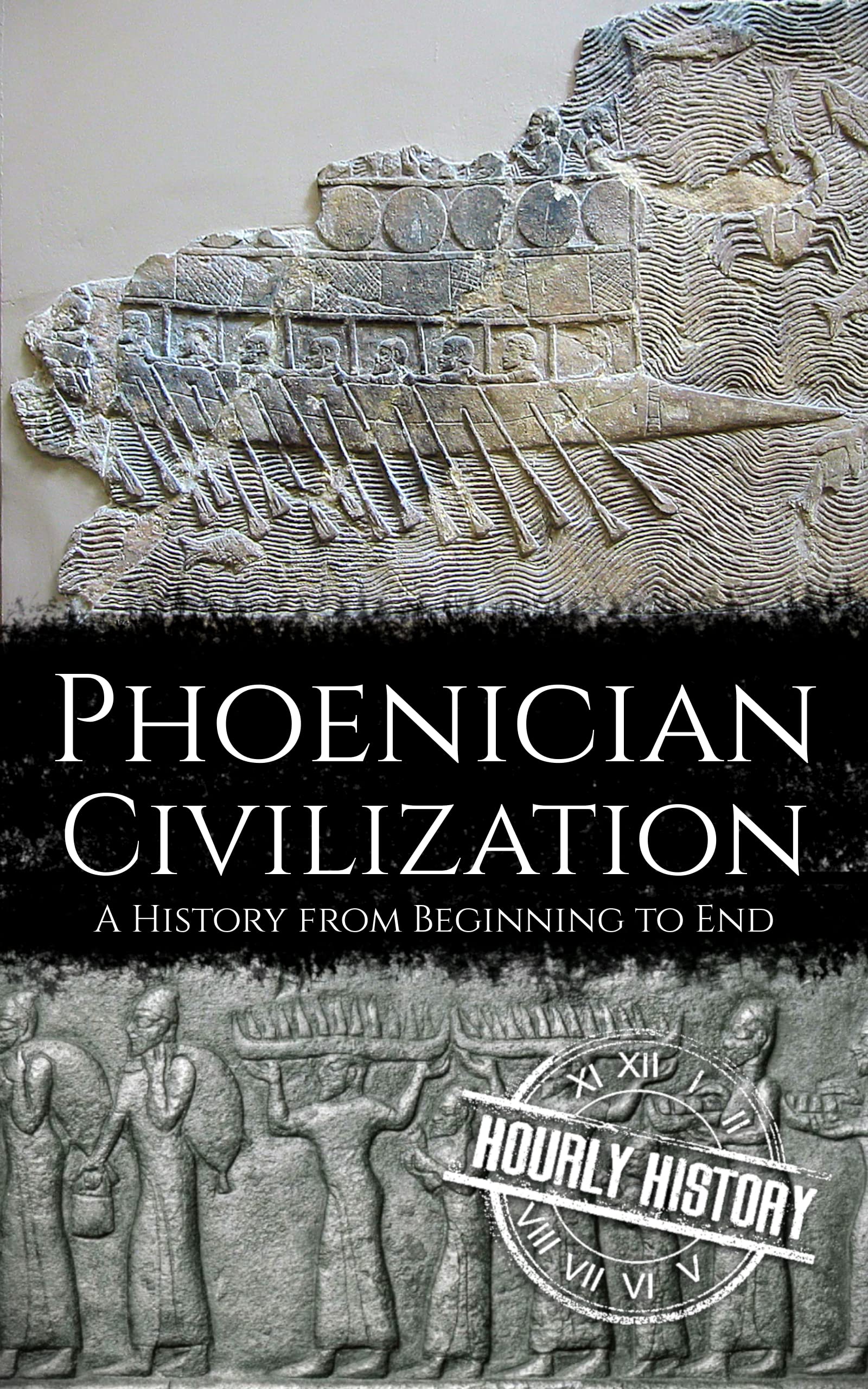 Phoenician Civilization: A History from Beginning to End (Ancient Civilizations)