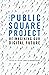 The Public Square Project: Reimagining Our Digital Future