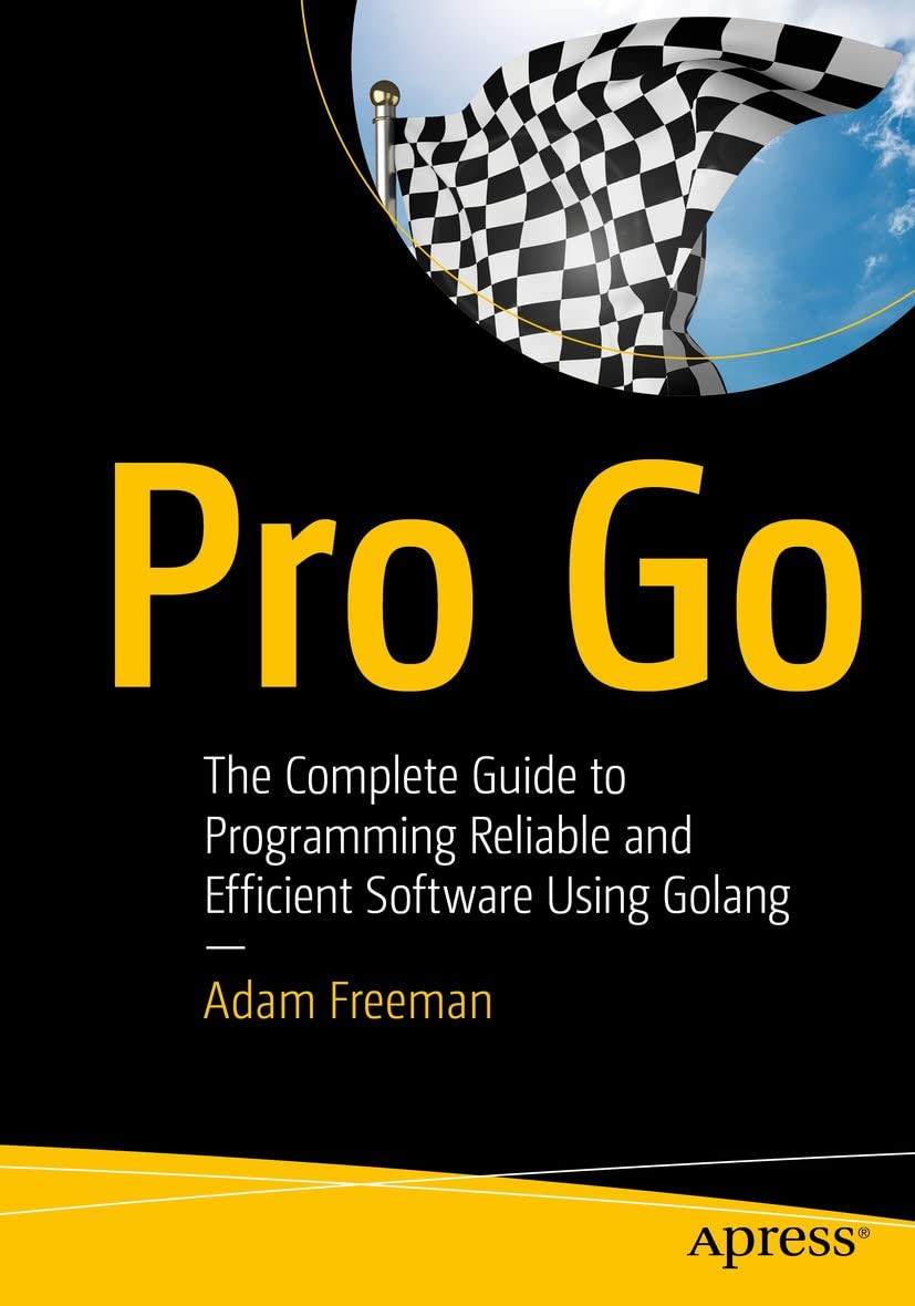 Pro Go: The Complete Guide to Programming Reliable and Efficient Software Using Golang (Kindle Edition)