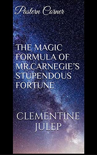 The Magic Formula of Mr. Carnegie’s Stupendous Fortune