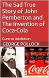 The Sad True Story of John Pemberton and The Invention of Coca-Cola: Cure to Addiction