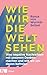 Wie wir die Welt sehen: Was negative Nachrichten mit unserem Denken machen und wie wir uns davon befreien