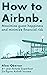 How to Airbnb: The most comprehensive guide to becoming an Airbnb host and creating your own Airbnb business.