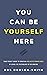You Can Be Yourself Here: Your Pocket Guide to Creating Inclusive Workplaces by Using the Psychology