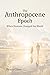 The Anthropocene Epoch by Bruce Glass The Anthropocene Epoch by Bruce Glass