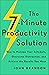 The 7-Minute Productivity Solution: How to Manage Your Schedule, Overcome Distraction, and Achieve the Results You Want