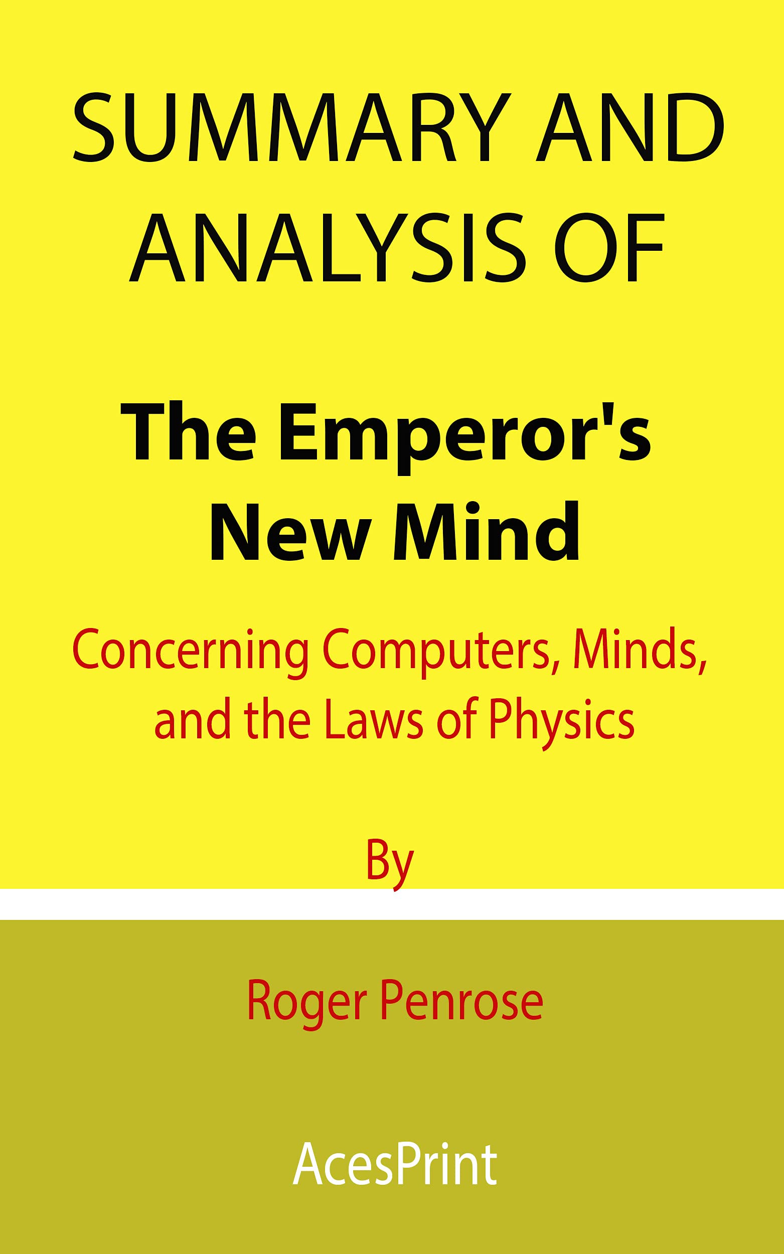 Summary and Analysis of The Emperor's New Mind: Concerning Computers, Minds, and the Laws of Physics By Roger Penrose (Kindle Edition)