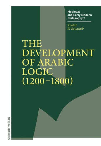 The Development of Arabic Logic (1200-1800) (Medieval Und Early Modern Philosophy)