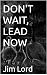 Don't Wait, Lead Now