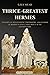Thrice-Greatest Hermes: Studies in Hellenistic Theosophy and Gnosis (3 books in One ) Volumes I-II-III (Annotated)