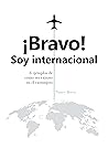 ¡Bravo! Soy internacional: 8 ejemplos de cómo triunfar en el extranjero (Spanish Edition)