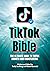 TikTok Bible: THE ULTIMATE GUIDE TO TIKTOK GROWTH AND MONETIZATION