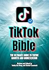 TikTok Bible: THE ULTIMATE GUIDE TO TIKTOK GROWTH AND MONETIZATION