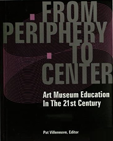 From Periphery To Center: Art Museum Education in the 21st Century (Hardcover)