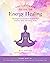 The Ultimate Guide to Energy Healing by Kat Fowler