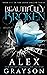 Beautifully Broken by Alex  Grayson