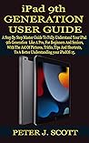 iPad 9th GENERATION USER GUIDE: A Step By Step Master Guide To Fully Understand Your iPad 9th Generation Like A Pro, For Beginners And Seniors, With The Aid Of Pictures, Tricks, Tips And Shortcuts, T
