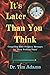 It's Later Than You Think: ...