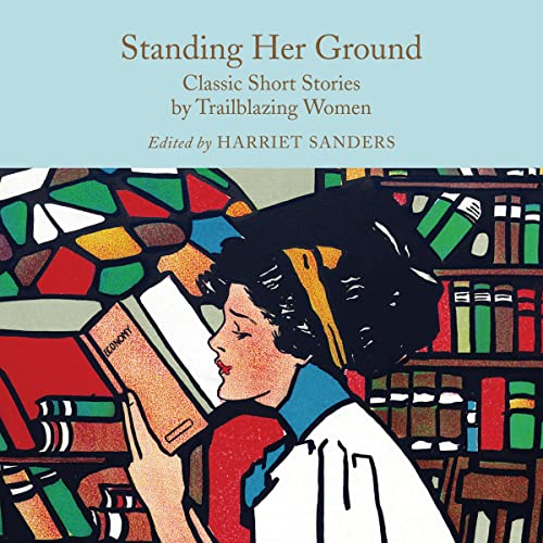 Standing Her Ground: Classic Short Stories by Trailblazing Women (Macmillan Collector's Library, #318)