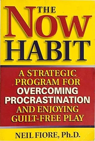 The Now Habit: A Strategic Program for Overcoming Procrastination and Enjoying Guilt-Free Play