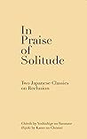 In Praise of Solitude: Two Japanese Classics on Reclusion. Chiteiki by Yoshishige no Yasutane, and Hōjōki by Kamo no Chōmei
