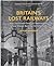 Britain's Lost Railways by John Minnis