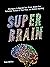 Super Brain: Strategies to Upgrade Your Brain, Unlock Your Potential, Perform at Your Peak, and Achieve Anything (Think Smarter, Not Harder Book 9)