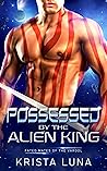 Possessed by the Alien King by Krista Luna