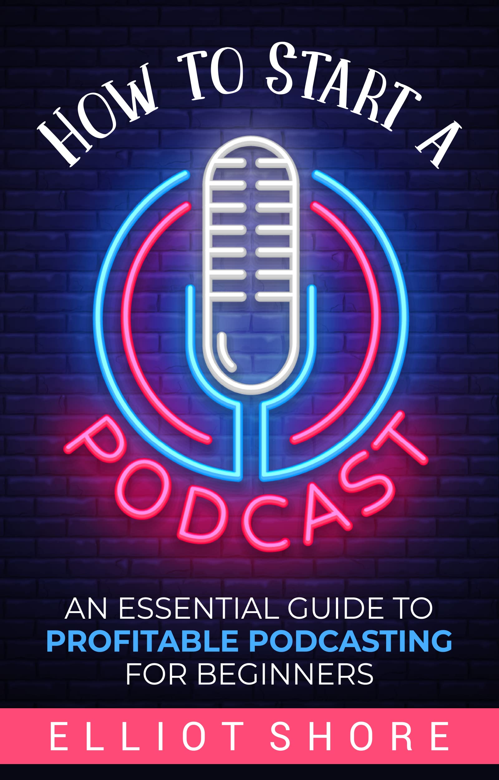How to Start a Podcast: An Essential Guide to Profitable Podcasting for Beginners (Kindle Edition)