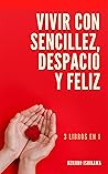 3 LIBROS EN 1: VIVIR CON SENCILLEZ, DESPACIO Y FELIZ: Consejos y trucos sencillos para atraer la felicidad, reducir el estrés y la ansiedad, vivir con ... sencilla y disfrutar más Book cover for 3 LIBROS EN 1: VIVIR CON SENCILLEZ, DESPACIO Y FELIZ: Consejos y trucos sencillos para atraer la felicidad, reducir el estrés y la ansiedad, vivir con ... sencilla y disfrutar más