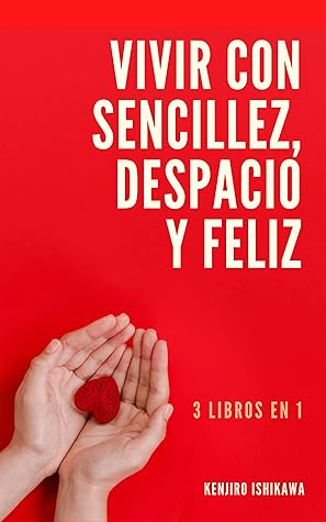 3 LIBROS EN 1: VIVIR CON SENCILLEZ, DESPACIO Y FELIZ: Consejos y trucos sencillos para atraer la felicidad, reducir el estrés y la ansiedad, vivir con ... sencilla y disfrutar más
