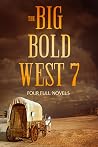 The Big Bold West 7: Four Classic Western Novels The Big Bold West 7: Four Classic Western Novels