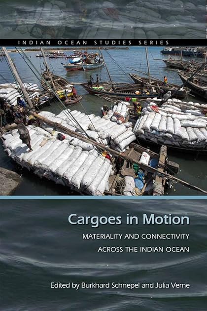 Cargoes in Motion: Materiality and Connectivity across the Indian Ocean (Indian Ocean Studies Series)