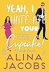 Yeah, I Hate-Ate Your Cupcake! by Alina Jacobs