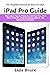 iPad Pro Guide: The Latest Tips & Tricks for All iPad Pro, iPad Mini, iPad Air, iPad 6th Generation & 7th Generation Owners (The Simplified Manual for Kids and Adults)